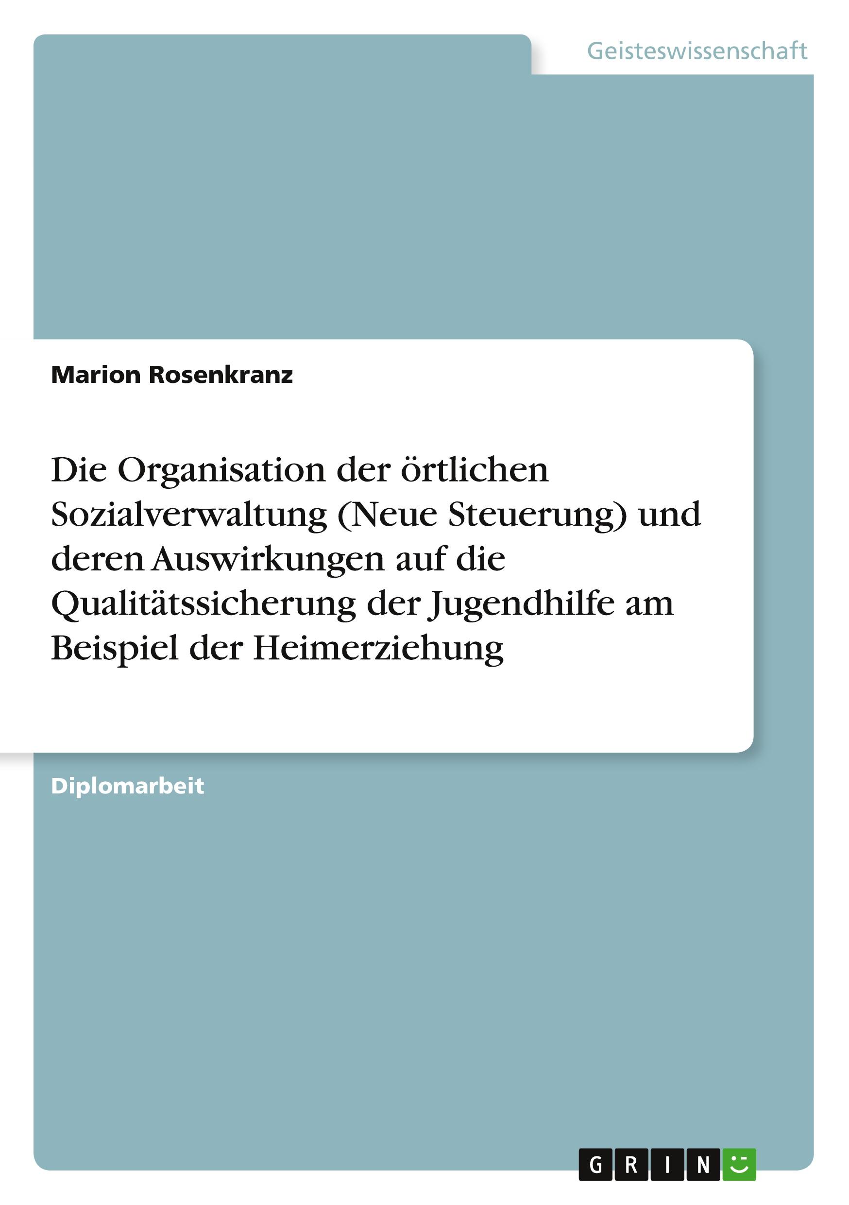 Die Organisation der örtlichen Sozialverwaltung (Neue Steuerung) und deren Auswirkungen  auf die Qualitätssicherung der Jugendhilfe am Beispiel der Heimerziehung