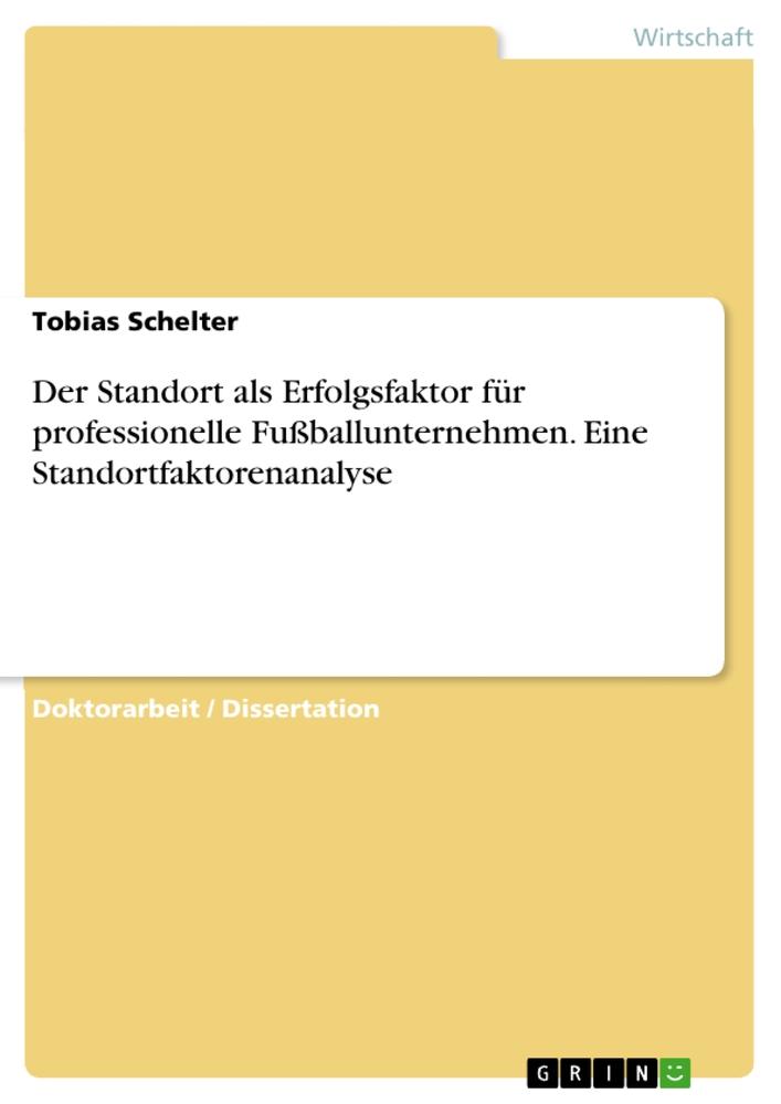 Der Standort als Erfolgsfaktor für  professionelle Fußballunternehmen. Eine Standortfaktorenanalyse