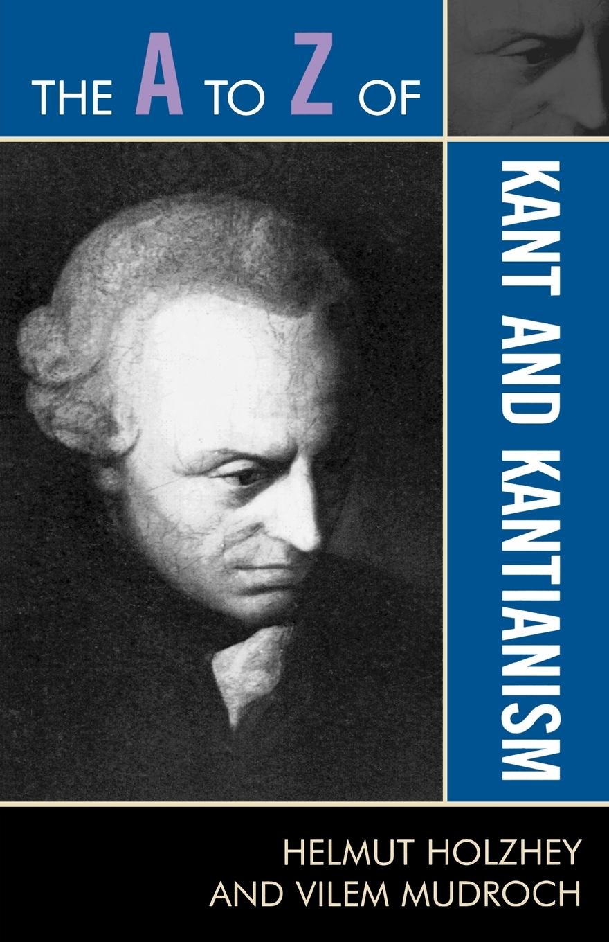 The A to Z of Kant and Kantianism