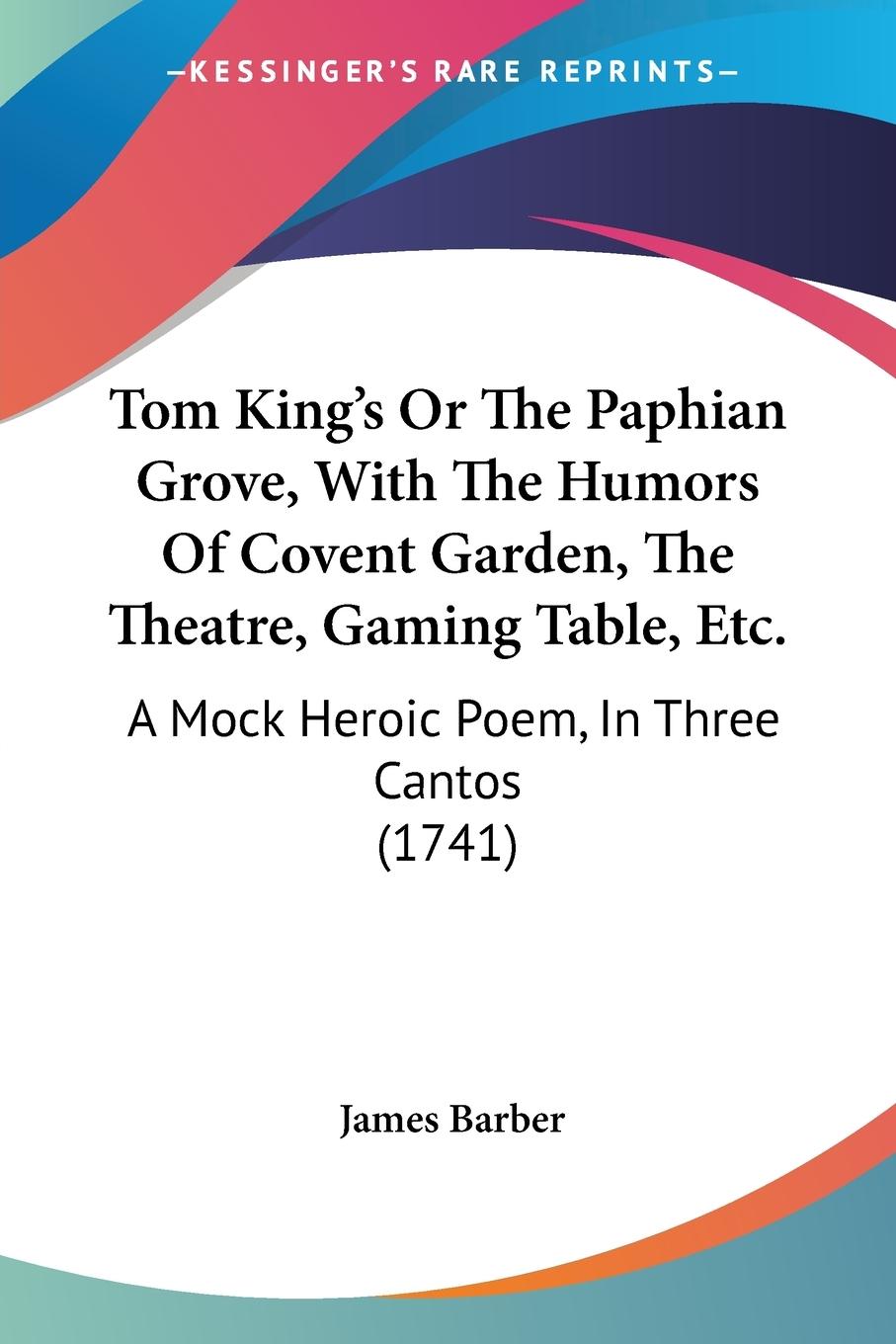 Tom King's Or The Paphian Grove, With The Humors Of Covent Garden, The Theatre, Gaming Table, Etc.