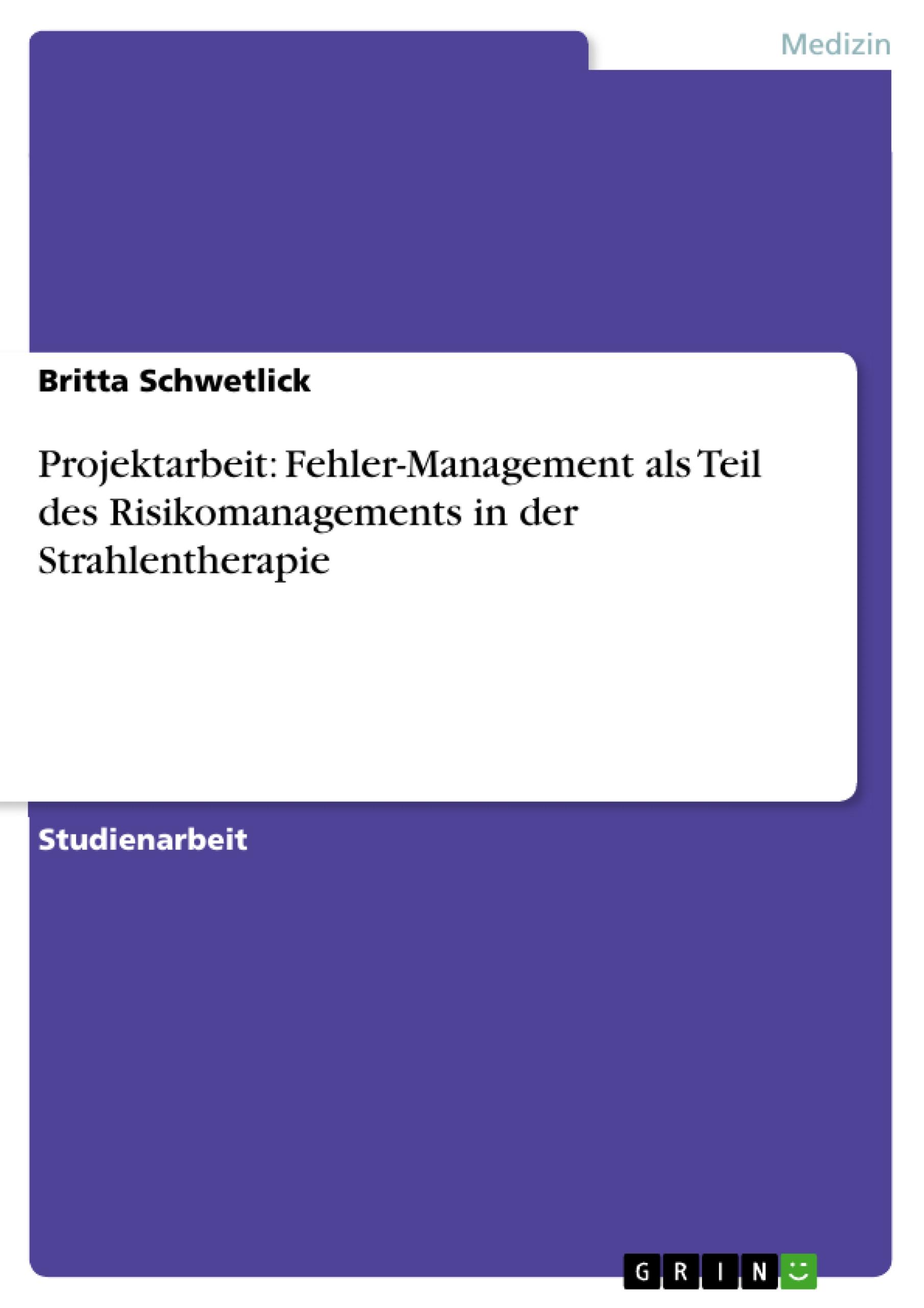 Projektarbeit: Fehler-Management als Teil des Risikomanagements in der Strahlentherapie