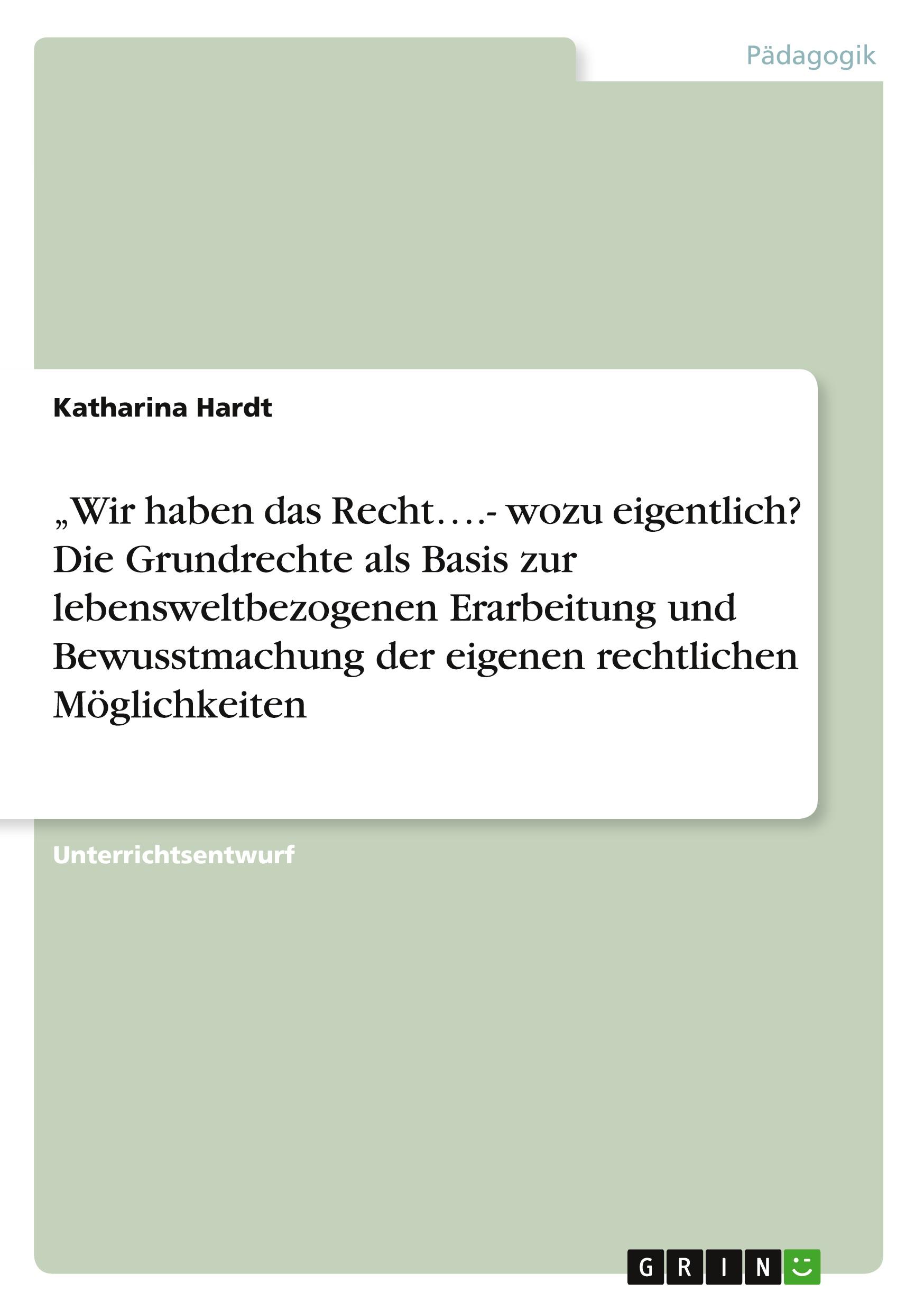 ¿Wir haben das Recht¿.- wozu eigentlich? Die Grundrechte als Basis zur lebensweltbezogenen Erarbeitung und Bewusstmachung der eigenen rechtlichen Möglichkeiten