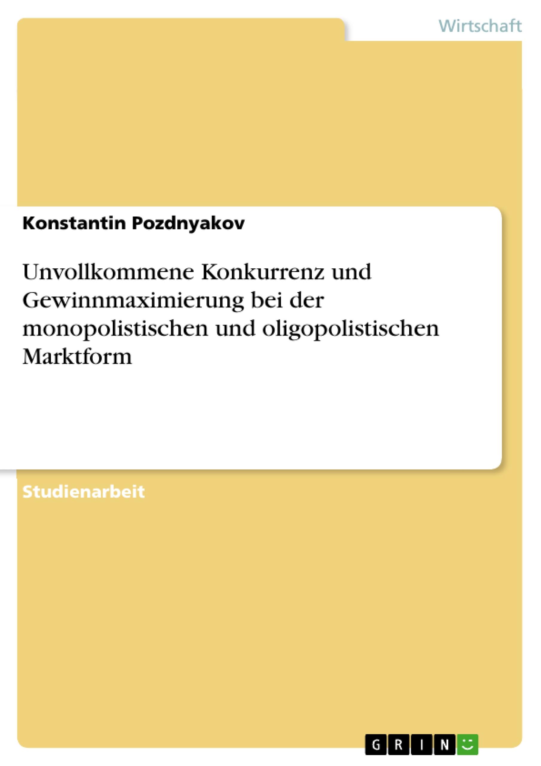 Unvollkommene Konkurrenz und Gewinnmaximierung bei der monopolistischen und oligopolistischen Marktform