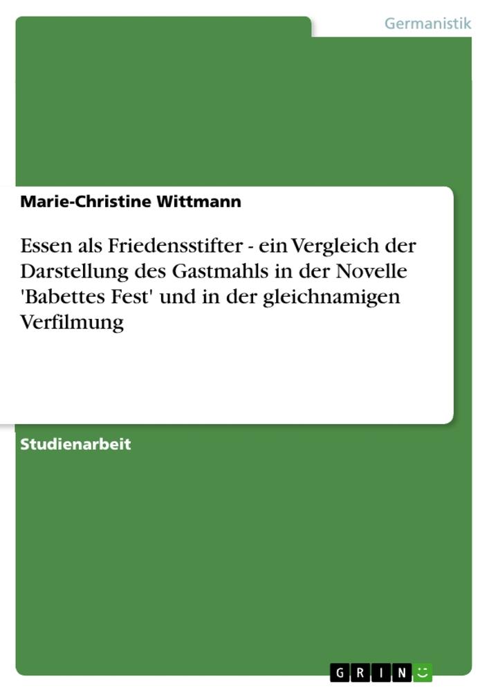 Essen als Friedensstifter - ein Vergleich der Darstellung des Gastmahls in der Novelle 'Babettes Fest' und in der gleichnamigen Verfilmung