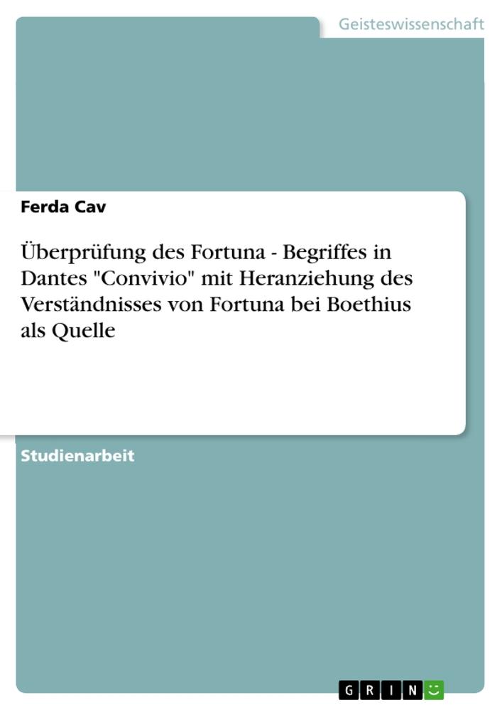 Überprüfung des Fortuna - Begriffes in Dantes  "Convivio"  mit Heranziehung des Verständnisses von Fortuna bei Boethius als Quelle