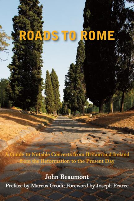 Roads to Rome: A Guide to Notable Converts from Britain and Ireland from the Reformation to the Present Day