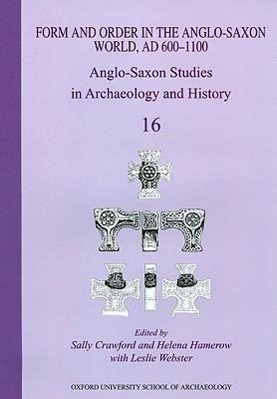 Anglo-Saxon Studies in Archaeology and History: Volume 16 - Form and Order in the Anglo-Saxon World, Ad 400-1100