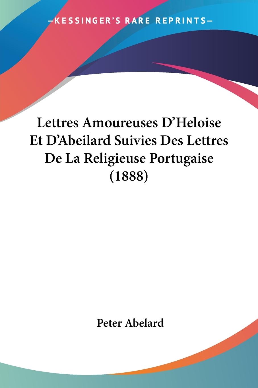 Lettres Amoureuses D'Heloise Et D'Abeilard Suivies Des Lettres De La Religieuse Portugaise (1888)