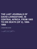 The Last Journals of David Livingstone, in Central Africa, from 1865 to His Death (of 2), 1866-1868 Volume I