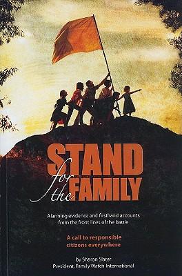 Stand for the Family: Alarming Evidence and Firsthand Accounts from the Front Lines of Battle: A Call to Responsible Citizens Everywhere