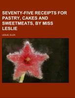 Seventy-Five Receipts for Pastry, Cakes and Sweetmeats, by Miss Leslie