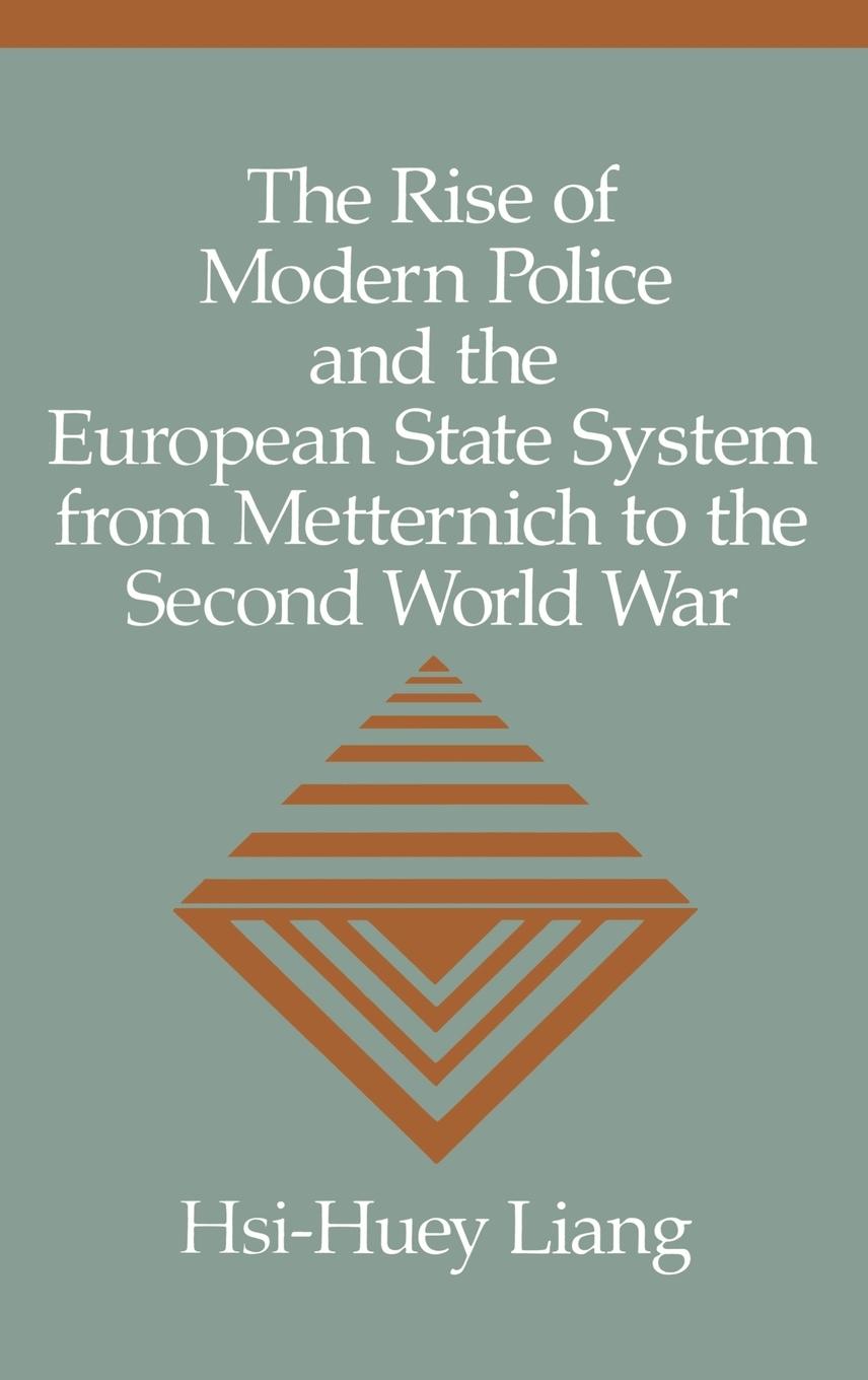 The Rise of Modern Police and the European State System from Metternich to the Second World War