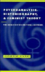 Psychoanalysis, Historiography, and Feminist Theory: The Search for Critical Method