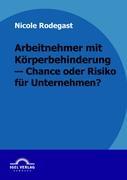 Arbeitnehmer mit Körperbehinderung - Chance oder Risiko für Unternehmen?