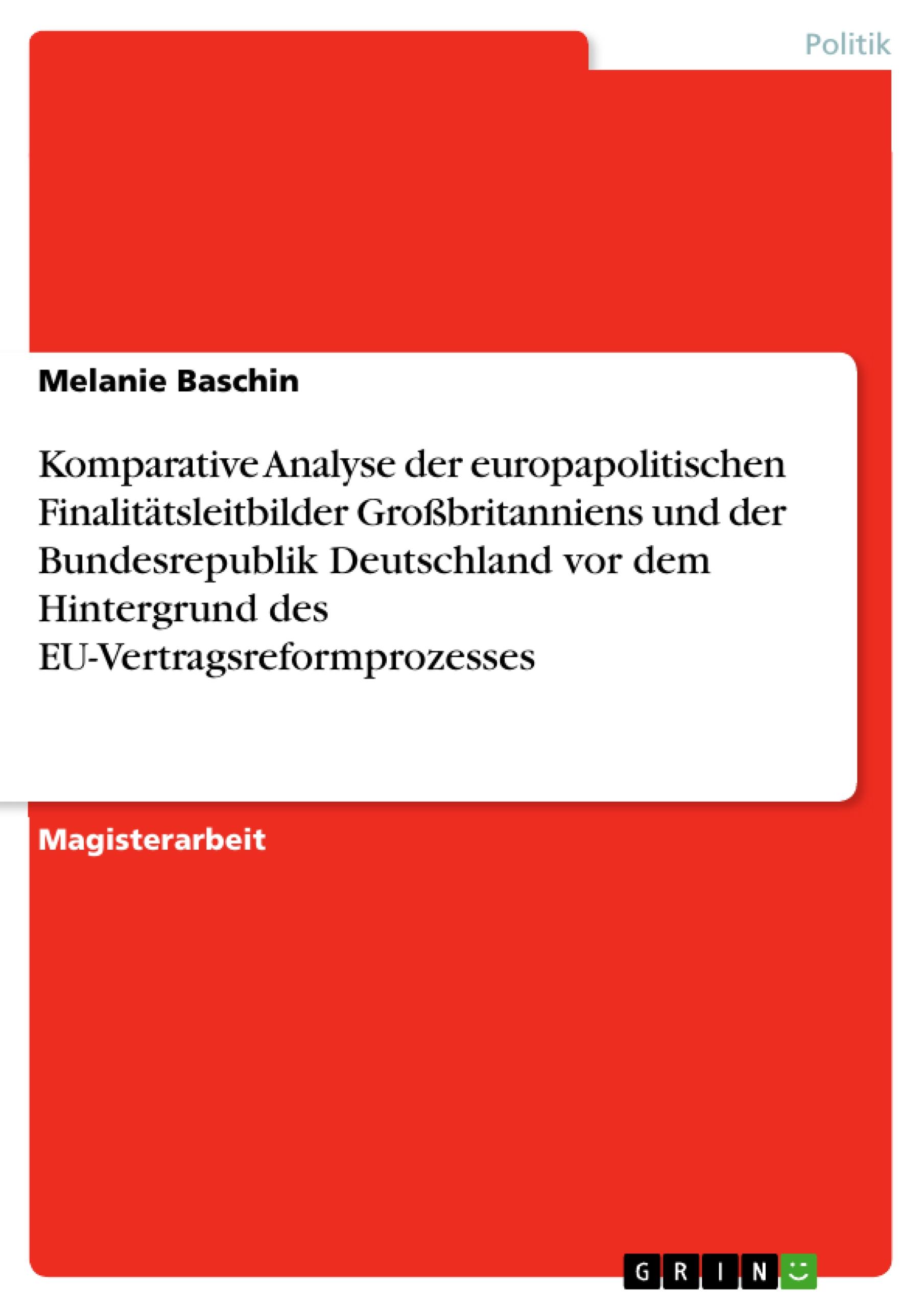 Komparative Analyse der europapolitischen Finalitätsleitbilder Großbritanniens und der Bundesrepublik Deutschland vor dem Hintergrund des EU-Vertragsreformprozesses