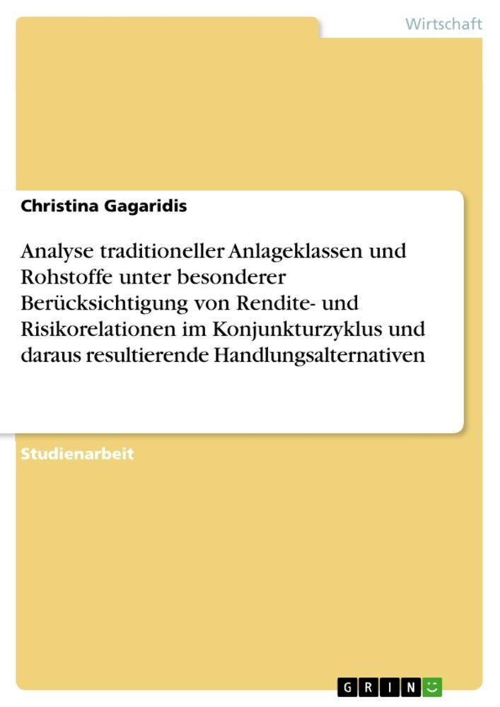 Analyse traditioneller Anlageklassen und Rohstoffe unter besonderer Berücksichtigung von Rendite- und Risikorelationen im Konjunkturzyklus und daraus resultierende Handlungsalternativen