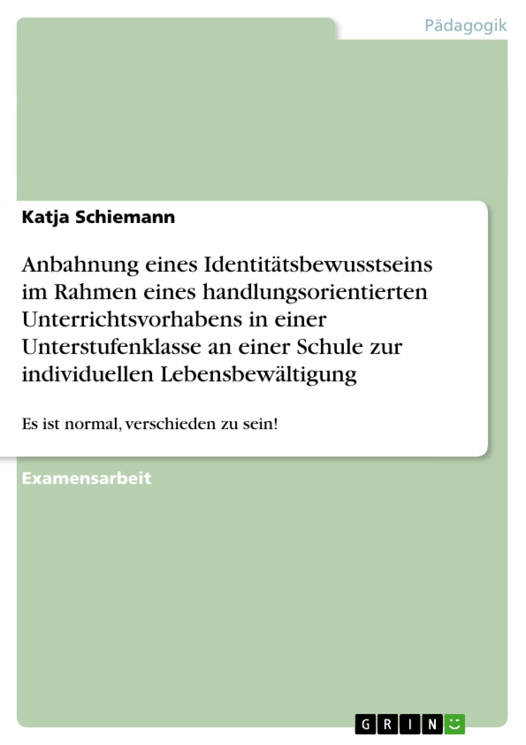 Anbahnung eines Identitätsbewusstseins im Rahmen eines handlungsorientierten Unterrichtsvorhabens in einer Unterstufenklasse an einer Schule zur individuellen Lebensbewältigung