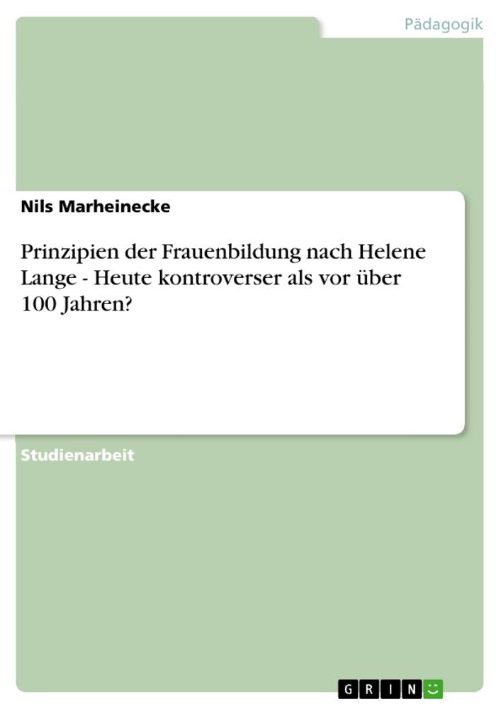 Prinzipien der Frauenbildung nach Helene Lange - Heute kontroverser als vor über 100 Jahren?