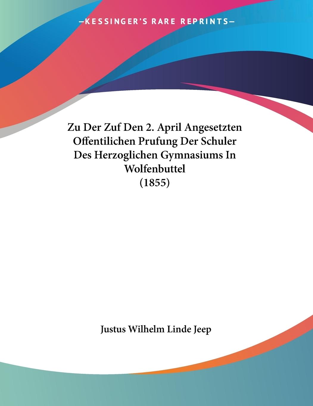 Zu Der Zuf Den 2. April Angesetzten Offentilichen Prufung Der Schuler Des Herzoglichen Gymnasiums In Wolfenbuttel (1855)