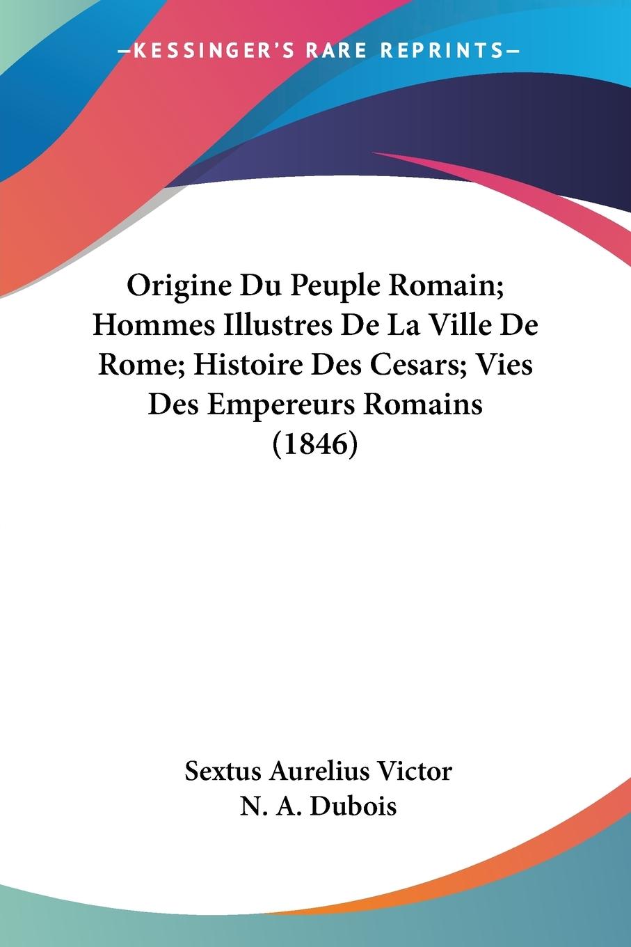 Origine Du Peuple Romain; Hommes Illustres De La Ville De Rome; Histoire Des Cesars; Vies Des Empereurs Romains (1846)