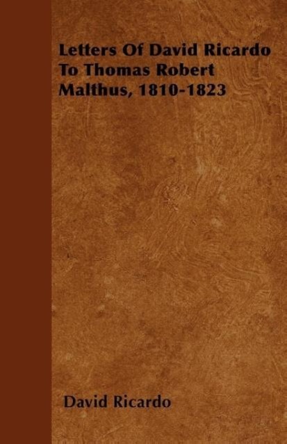 Letters Of David Ricardo To Thomas Robert Malthus, 1810-1823