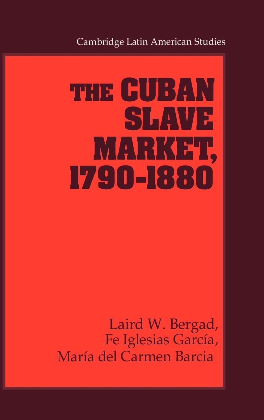 The Cuban Slave Market, 1790 1880