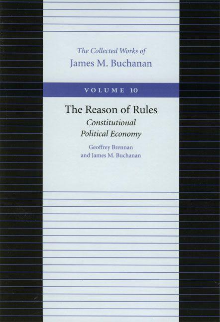 The Reason of Rules: Constitutional Political Economy