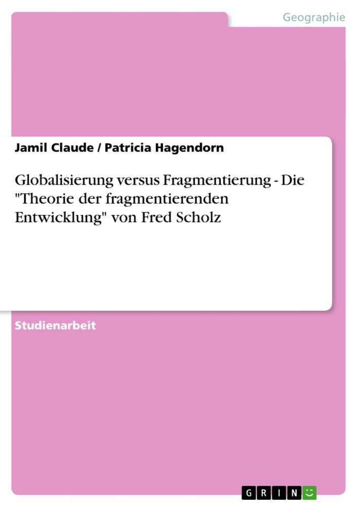 Globalisierung versus Fragmentierung  -  Die "Theorie der fragmentierenden Entwicklung" von Fred Scholz