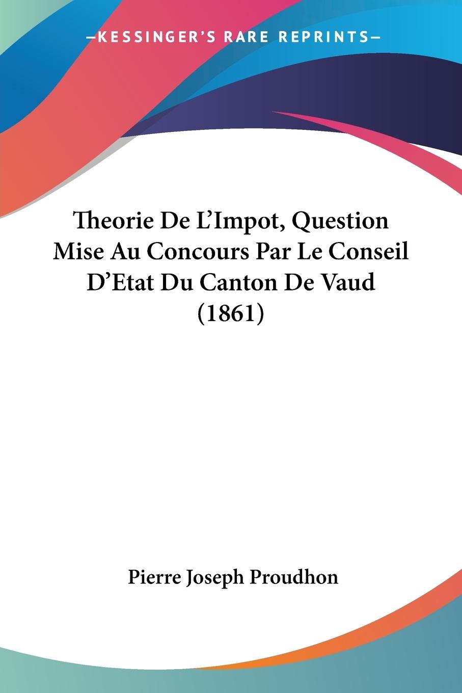 Theorie De L'Impot, Question Mise Au Concours Par Le Conseil D'Etat Du Canton De Vaud (1861)