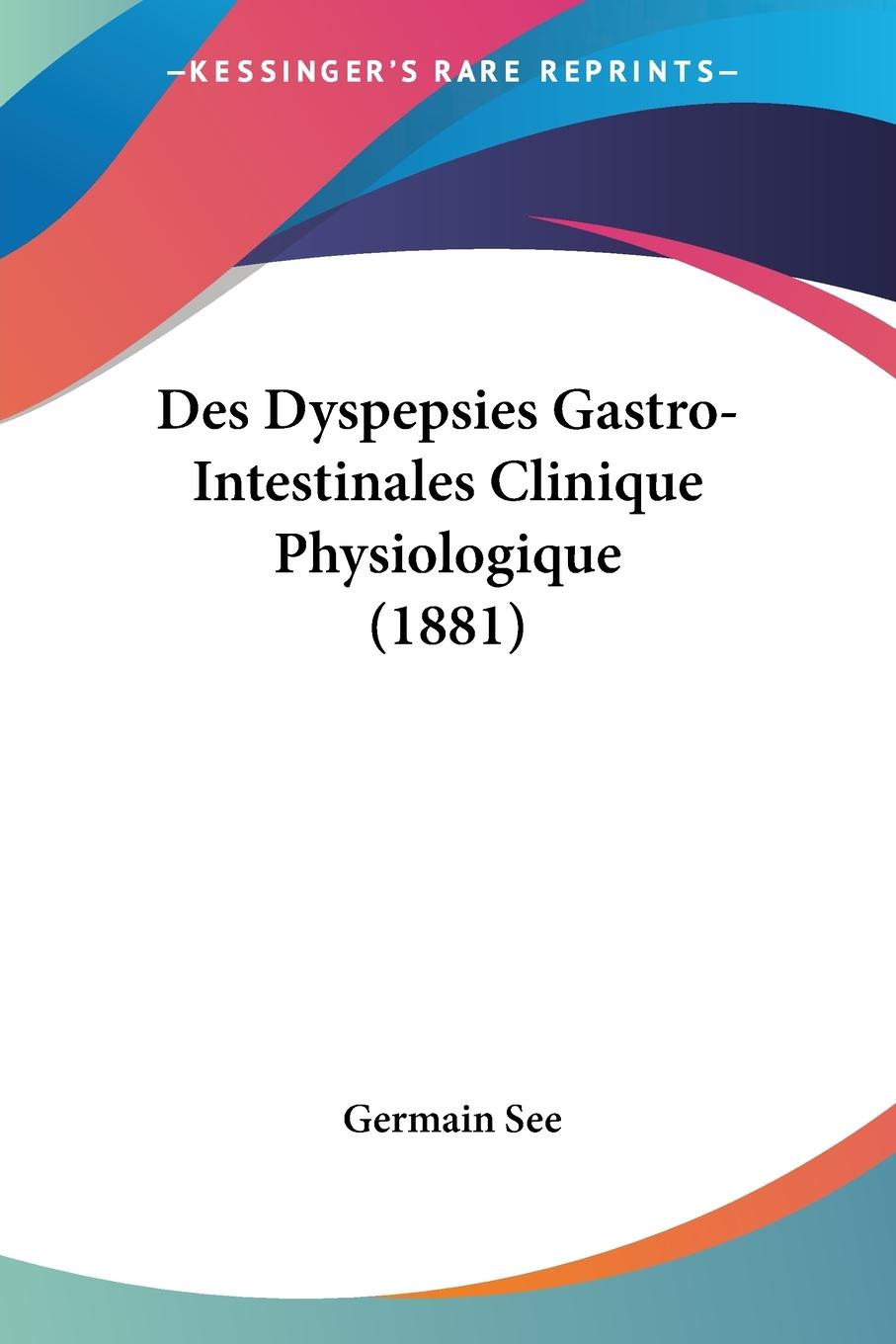 Des Dyspepsies Gastro-Intestinales Clinique Physiologique (1881)