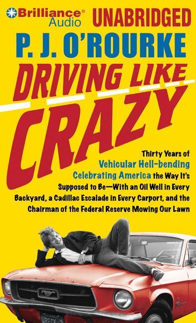 Driving Like Crazy: Thirty Years of Vehicular Hell-Bending Celebrating America the Way It's Supposed to Be--With an Oil Well in Every Back