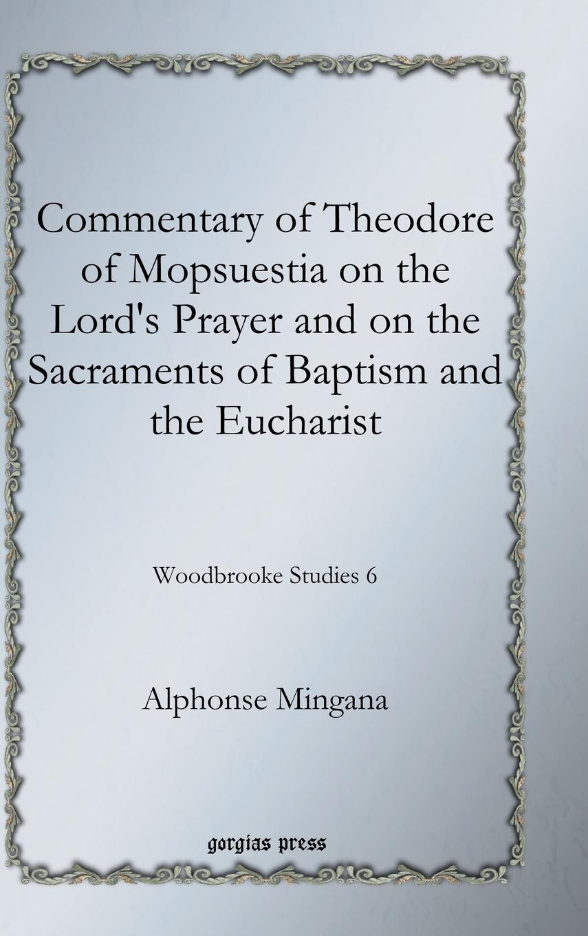 Commentary of Theodore of Mopsuestia on the Lord's Prayer and on the Sacraments of Baptism and the Eucharist