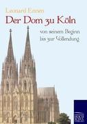 Der Dom zu Köln, von seinem Beginn bis zur Vollendung