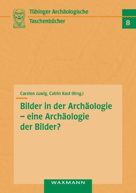 Bilder in der Archäologie - eine Archäologie der Bilder?