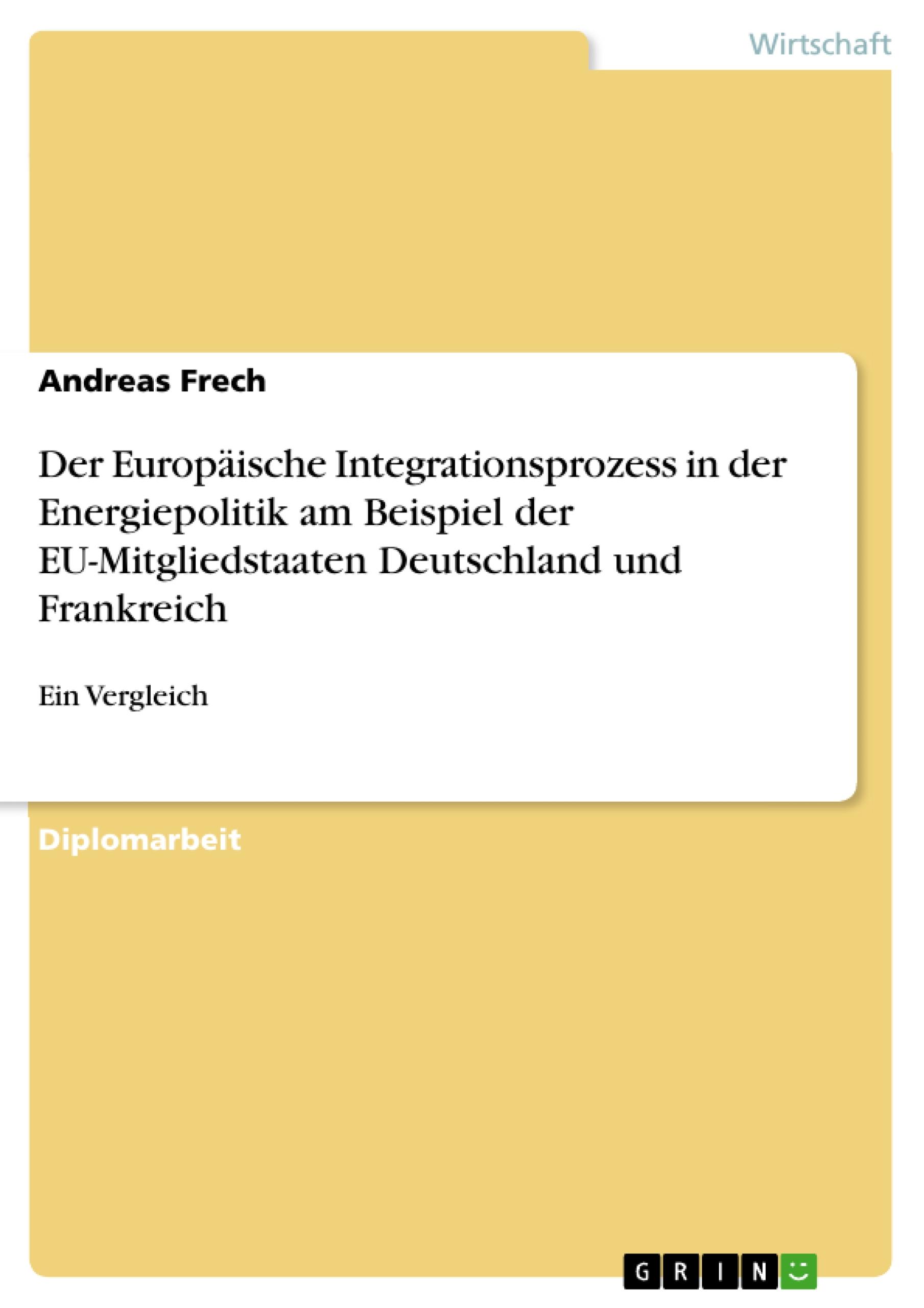 Der Europäische Integrationsprozess in der Energiepolitik am Beispiel der EU-Mitgliedstaaten Deutschland und Frankreich