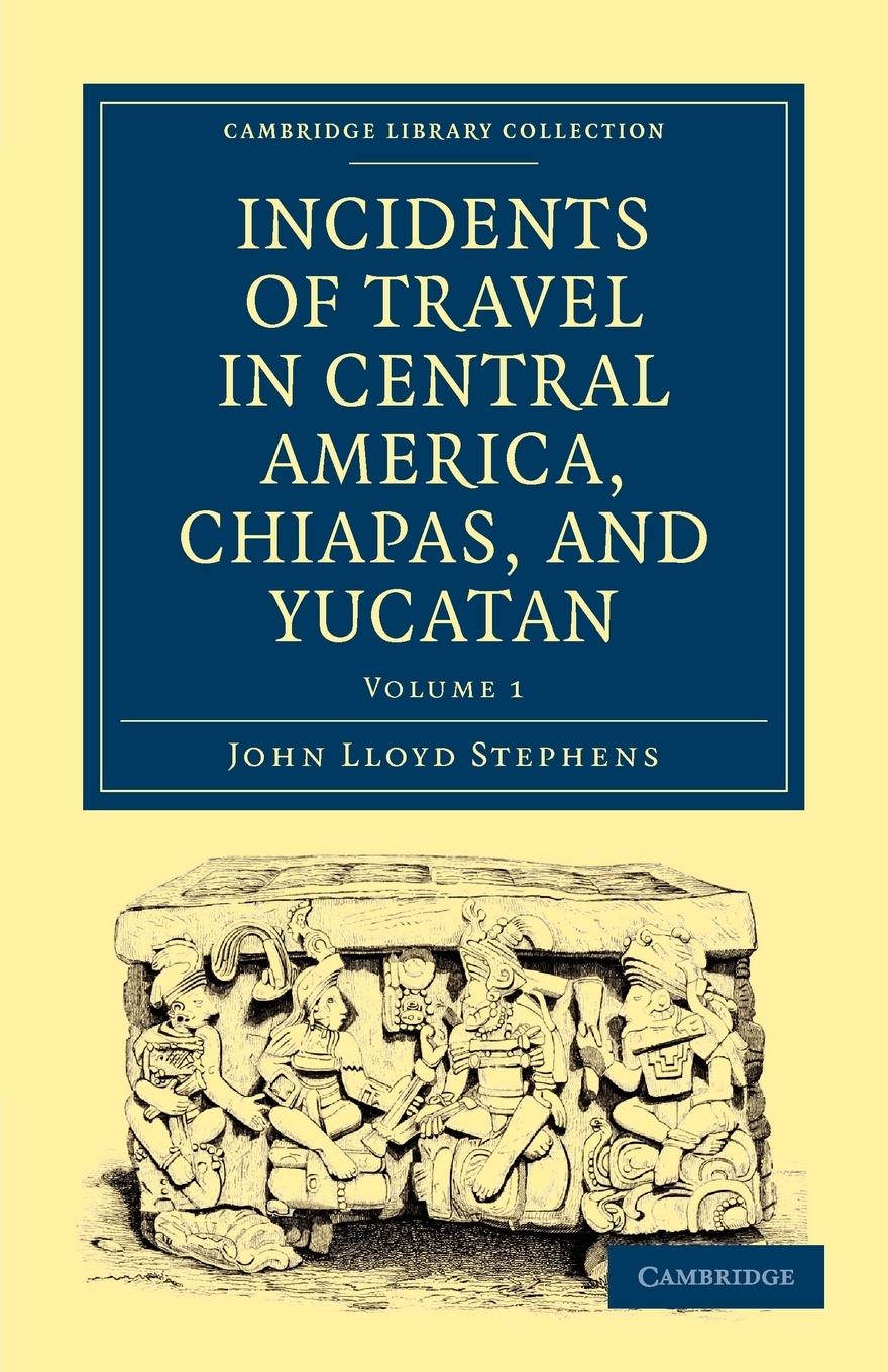 Incidents of Travel in Central America, Chiapas, and Yucatan - Volume 1