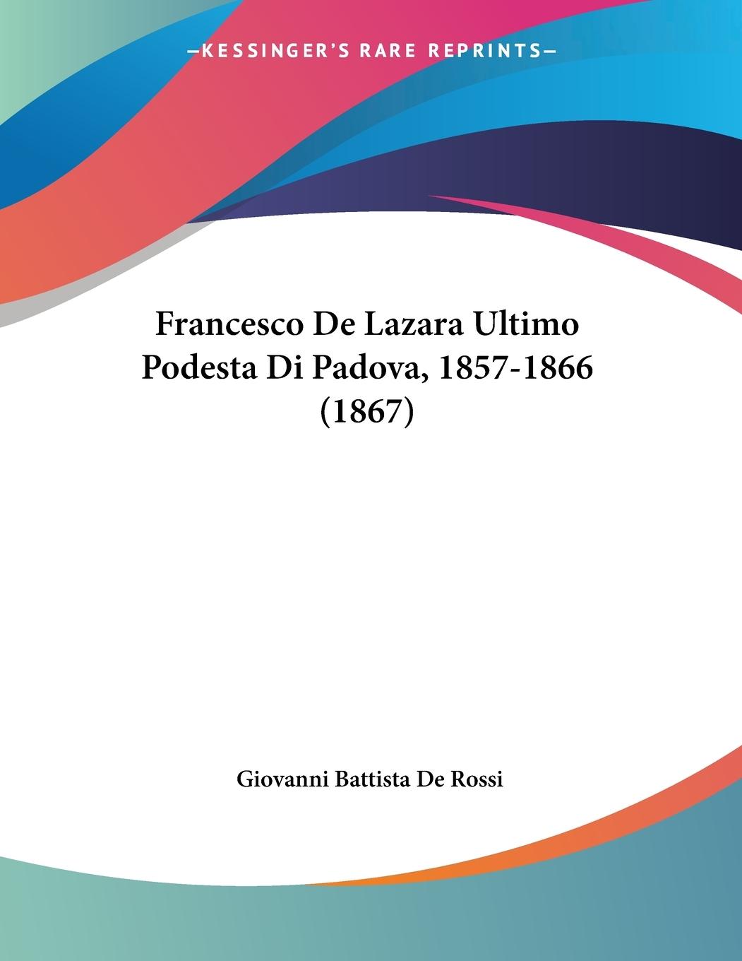 Francesco De Lazara Ultimo Podesta Di Padova, 1857-1866 (1867)