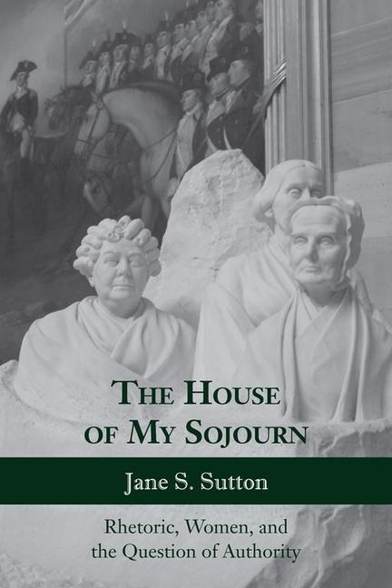 The House of My Sojourn: Rhetoric, Women, and the Question of Authority