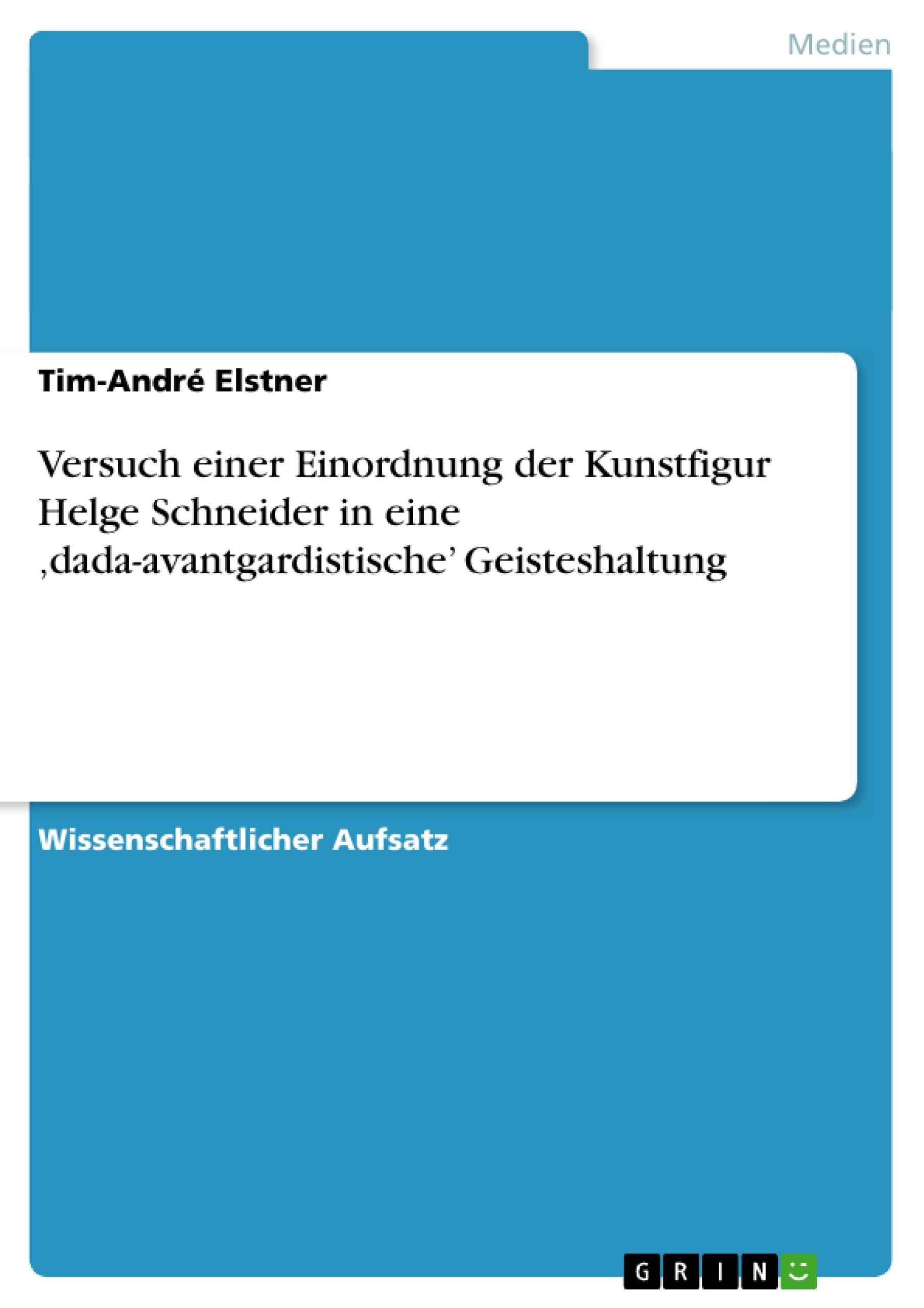 Versuch einer Einordnung der Kunstfigur Helge Schneider in eine  ¿dada-avantgardistische¿ Geisteshaltung