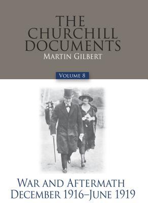 The Churchill Documents, Volume 8: War and Aftermath, December 1916-June 1919 Volume 8