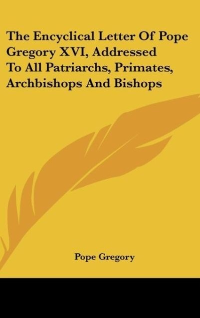 The Encyclical Letter Of Pope Gregory XVI, Addressed To All Patriarchs, Primates, Archbishops And Bishops