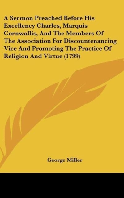 A Sermon Preached Before His Excellency Charles, Marquis Cornwallis, And The Members Of The Association For Discountenancing Vice And Promoting The Practice Of Religion And Virtue (1799)