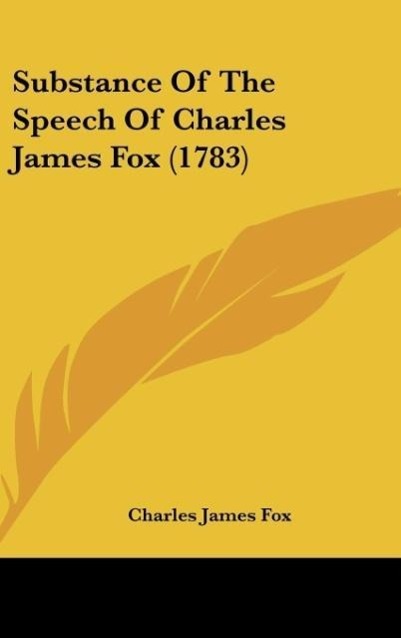 Substance Of The Speech Of Charles James Fox (1783)