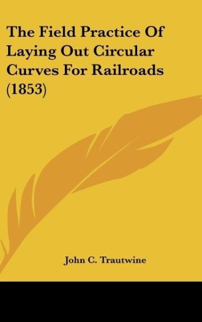 The Field Practice Of Laying Out Circular Curves For Railroads (1853)