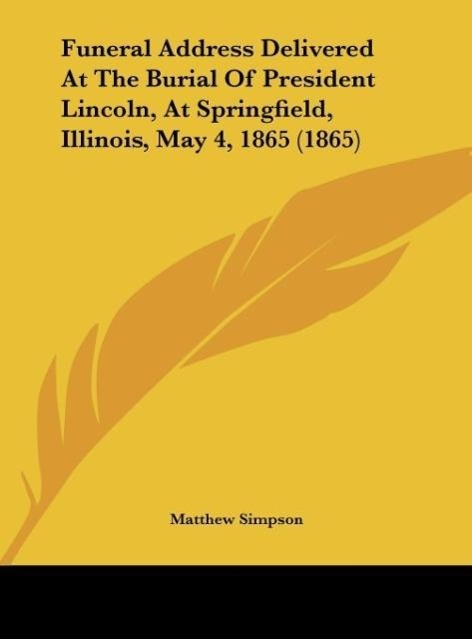 Funeral Address Delivered At The Burial Of President Lincoln, At Springfield, Illinois, May 4, 1865 (1865)