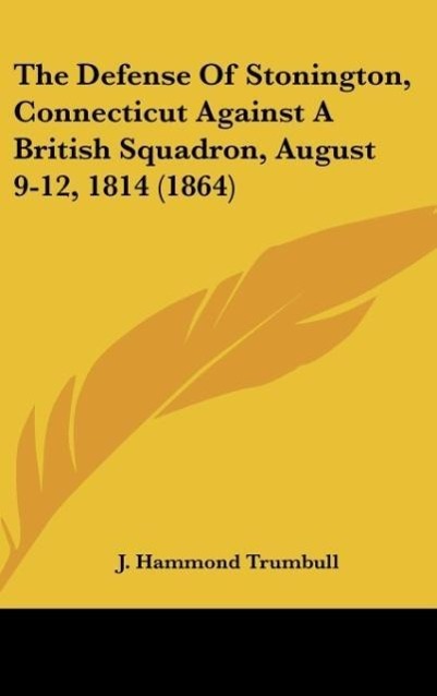 The Defense Of Stonington, Connecticut Against A British Squadron, August 9-12, 1814 (1864)