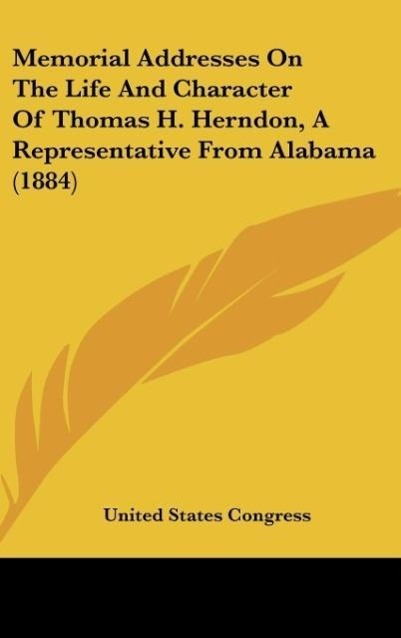 Memorial Addresses On The Life And Character Of Thomas H. Herndon, A Representative From Alabama (1884)