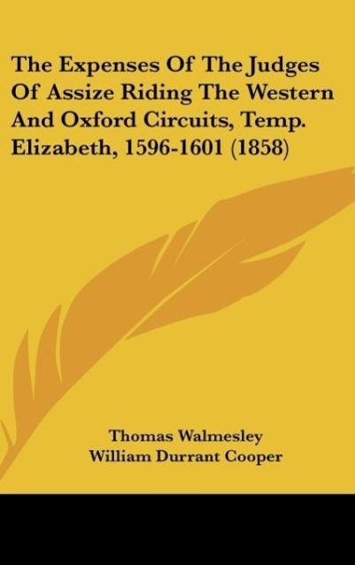 The Expenses Of The Judges Of Assize Riding The Western And Oxford Circuits, Temp. Elizabeth, 1596-1601 (1858)