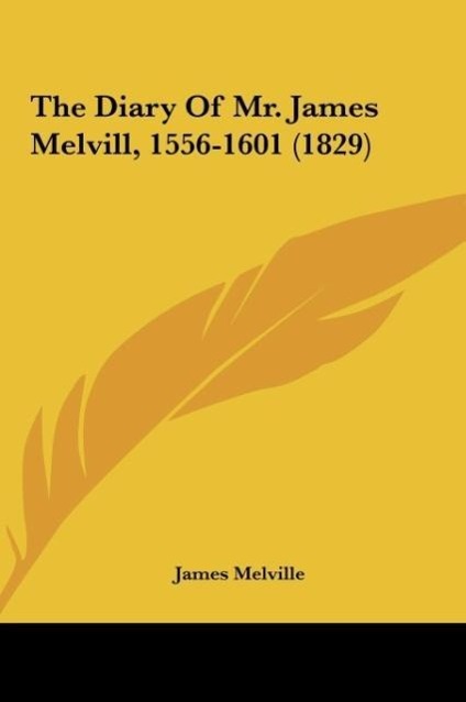 The Diary Of Mr. James Melvill, 1556-1601 (1829)