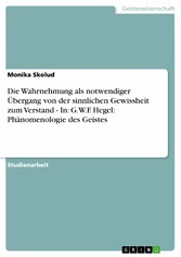 Die Wahrnehmung als notwendiger Übergang von der sinnlichen Gewissheit zum Verstand - In: G.W.F. Hegel: Phänomenologie des Geistes